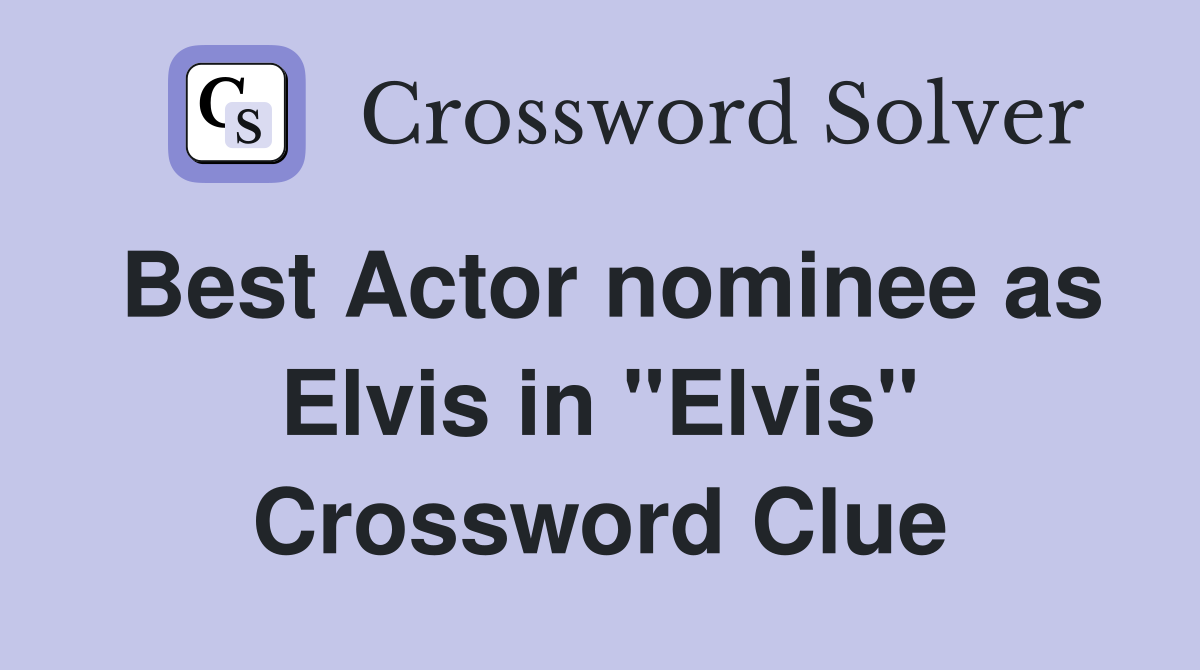 Best Actor nominee as Elvis in "Elvis" Crossword Clue Answers Crossword Solver